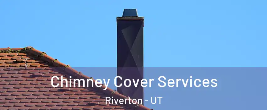  Chimney Cover Services Riverton - UT