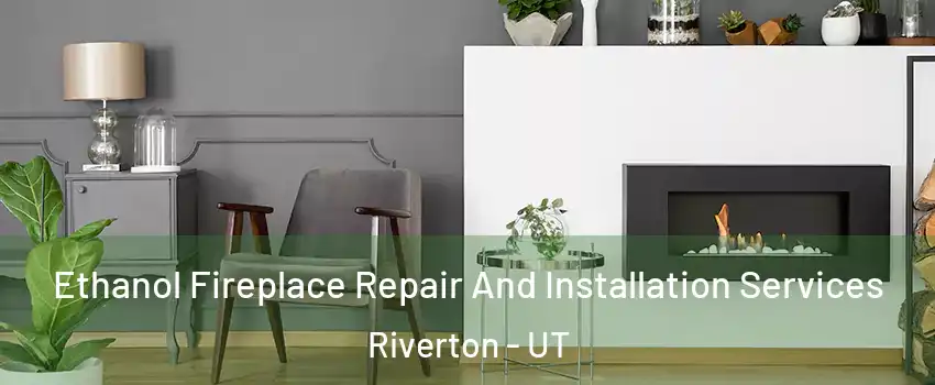  Ethanol Fireplace Repair And Installation Services Riverton - UT