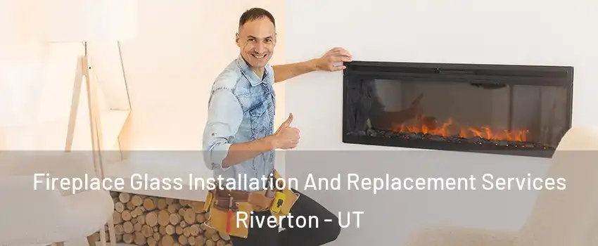  Fireplace Glass Installation And Replacement Services Riverton - UT