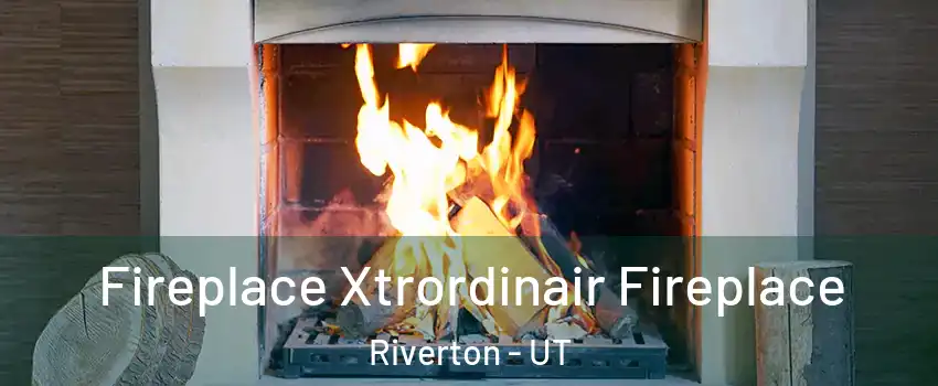  Fireplace Xtrordinair Fireplace Riverton - UT