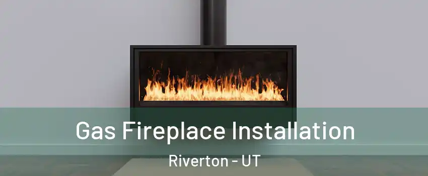  Gas Fireplace Installation Riverton - UT