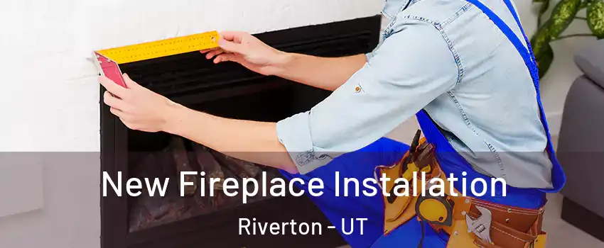  New Fireplace Installation Riverton - UT