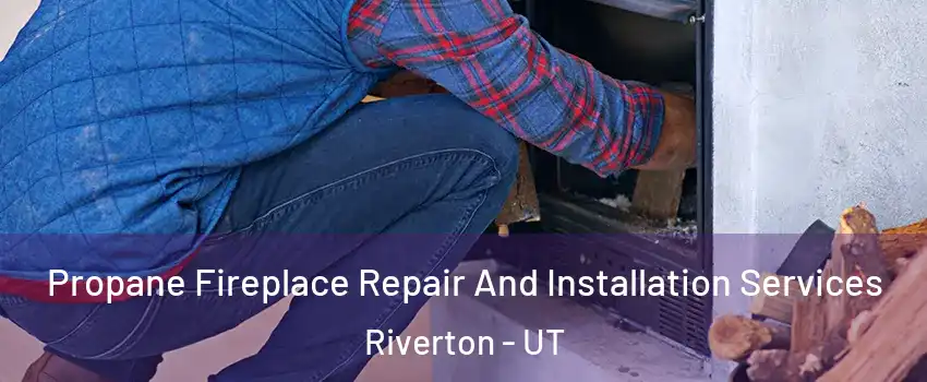  Propane Fireplace Repair And Installation Services Riverton - UT