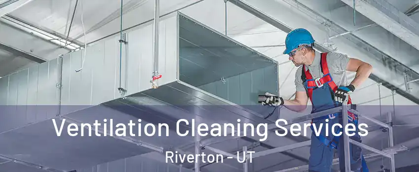  Ventilation Cleaning Services Riverton - UT