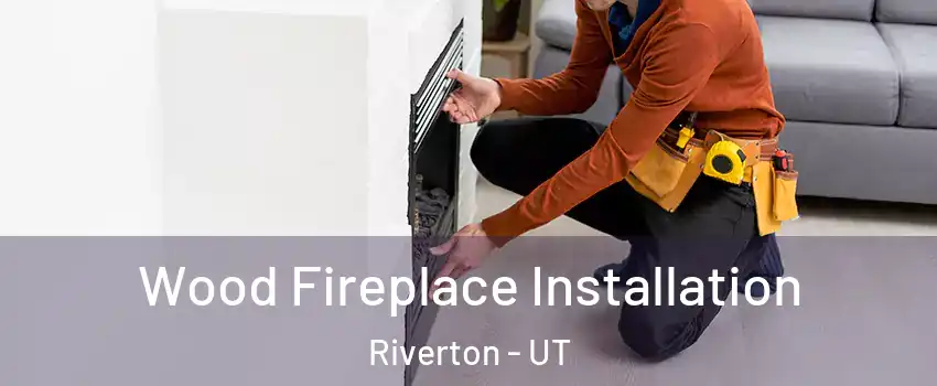  Wood Fireplace Installation Riverton - UT