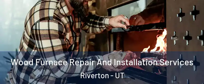  Wood Furnace Repair And Installation Services Riverton - UT